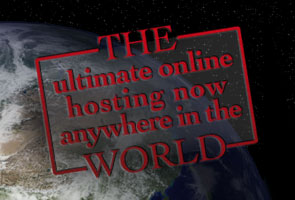 THE ultimate online hosting now anywhere in the WORLD.